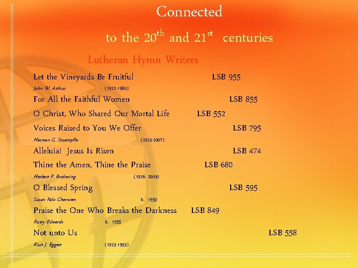 Connected to the 20 th and 21 st centuries Lutheran Hymn Writers Let the
