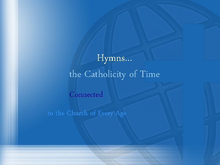 Hymns… the Catholicity of Time Connected to the Church of Every Age 