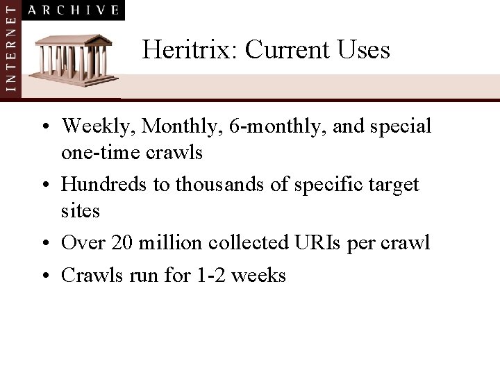 Heritrix: Current Uses • Weekly, Monthly, 6 -monthly, and special one-time crawls • Hundreds