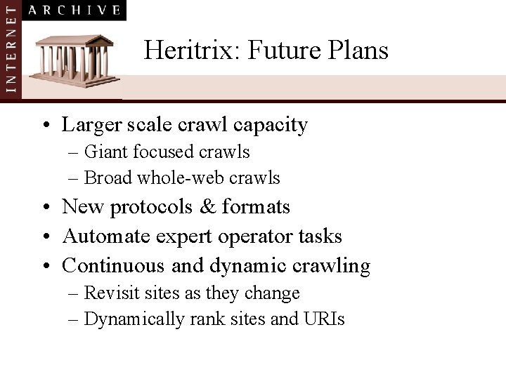 Heritrix: Future Plans • Larger scale crawl capacity – Giant focused crawls – Broad