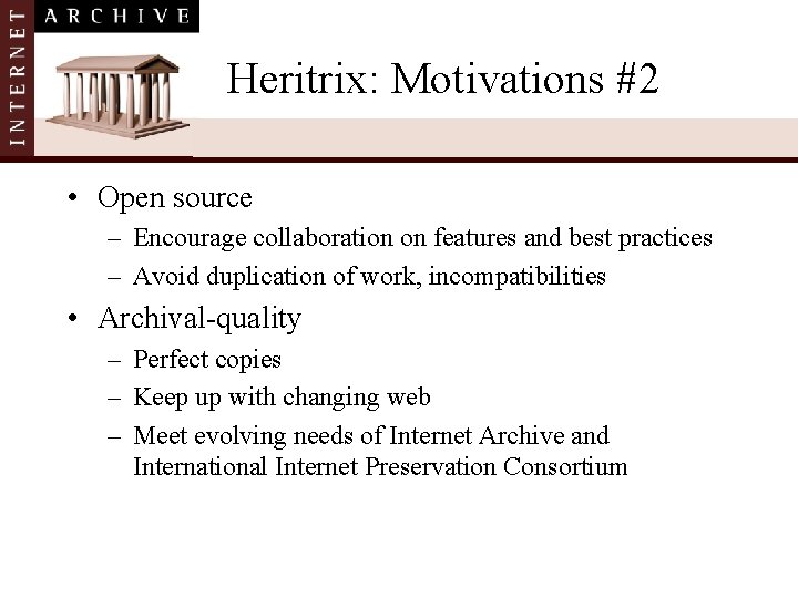 Heritrix: Motivations #2 • Open source – Encourage collaboration on features and best practices