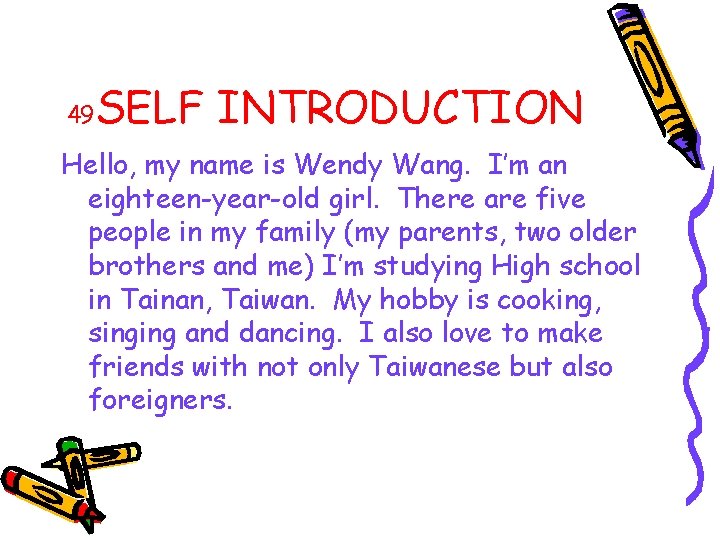 49 SELF INTRODUCTION Hello, my name is Wendy Wang. I’m an eighteen-year-old girl. There