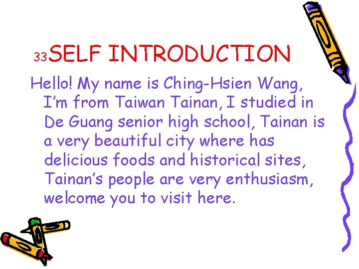 33 SELF INTRODUCTION Hello! My name is Ching-Hsien Wang, I’m from Taiwan Tainan, I