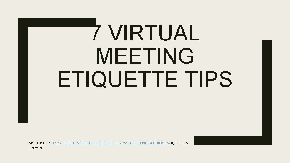 7 VIRTUAL MEETING ETIQUETTE TIPS Adapted from: The 7 Rules of Virtual Meeting Etiquette