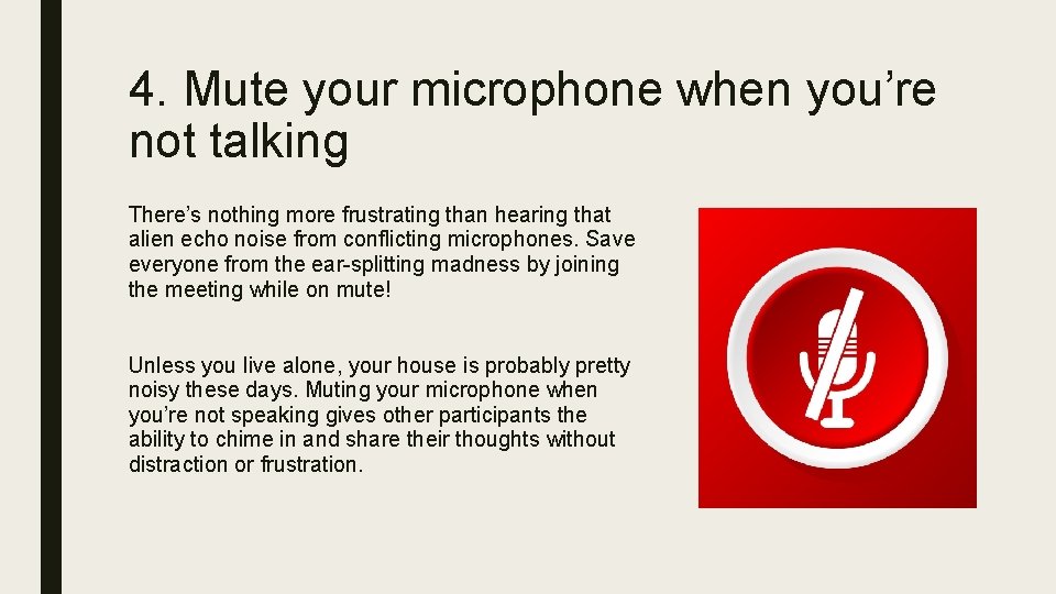 4. Mute your microphone when you’re not talking There’s nothing more frustrating than hearing