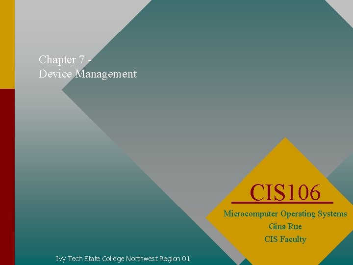 Chapter 7 Device Management CIS 106 Microcomputer Operating Systems Gina Rue CIS Faculty Ivy