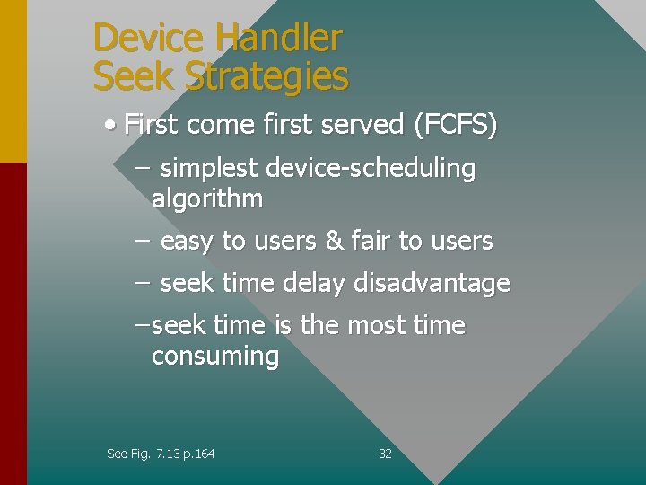 Device Handler Seek Strategies • First come first served (FCFS) – simplest device-scheduling algorithm