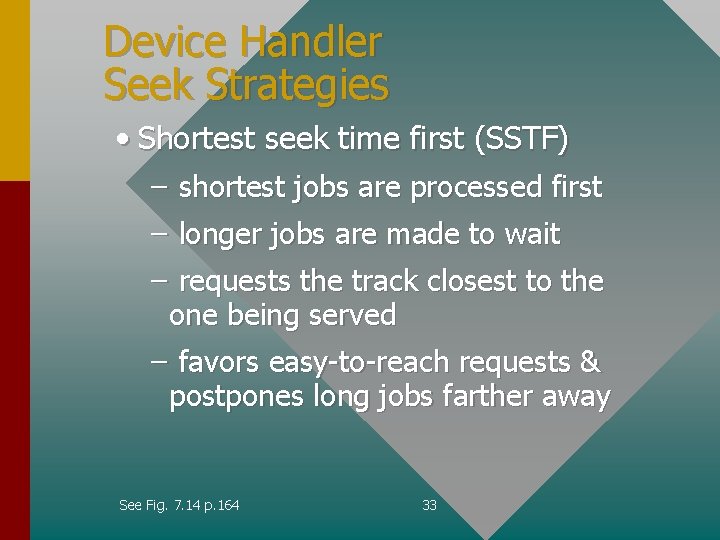 Device Handler Seek Strategies • Shortest seek time first (SSTF) – shortest jobs are