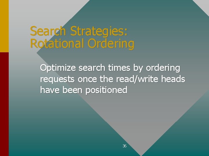 Search Strategies: Rotational Ordering Optimize search times by ordering requests once the read/write heads