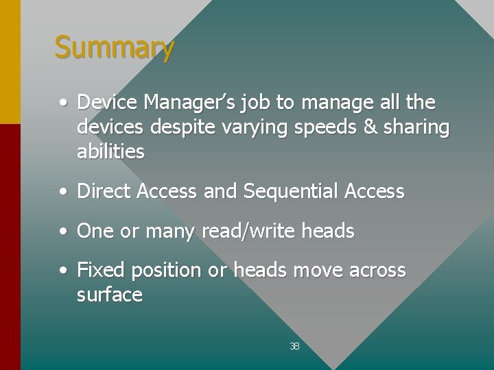 Summary • Device Manager’s job to manage all the devices despite varying speeds &