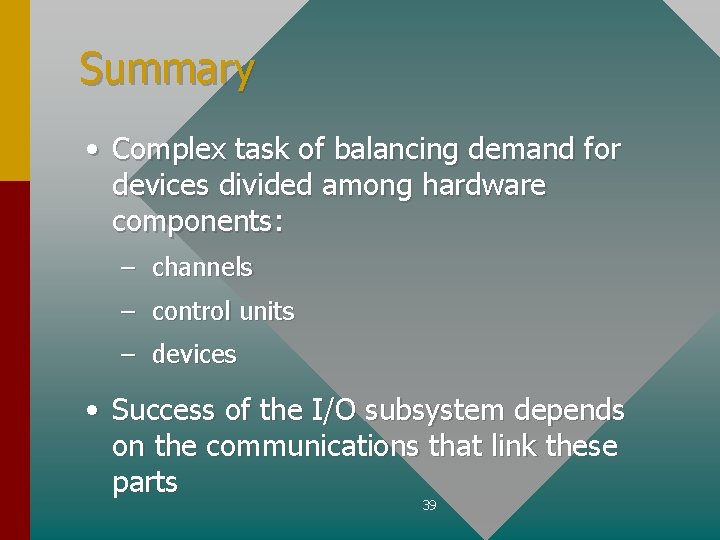 Summary • Complex task of balancing demand for devices divided among hardware components: –