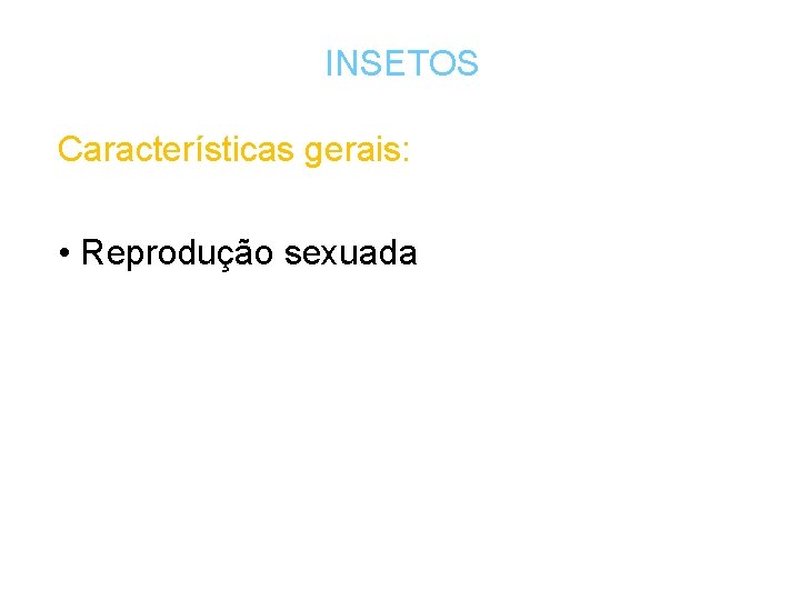 INSETOS Características gerais: • Reprodução sexuada 