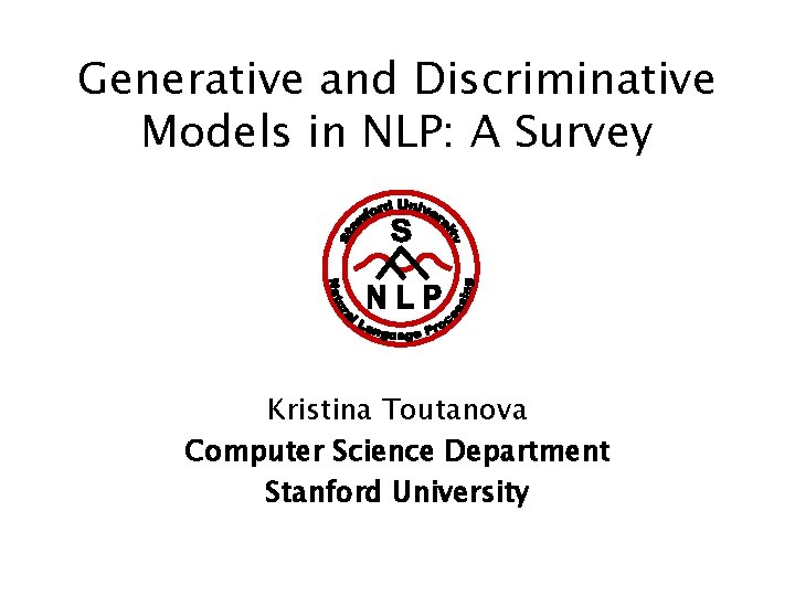 Generative and Discriminative Models in NLP: A Survey Kristina Toutanova Computer Science Department Stanford