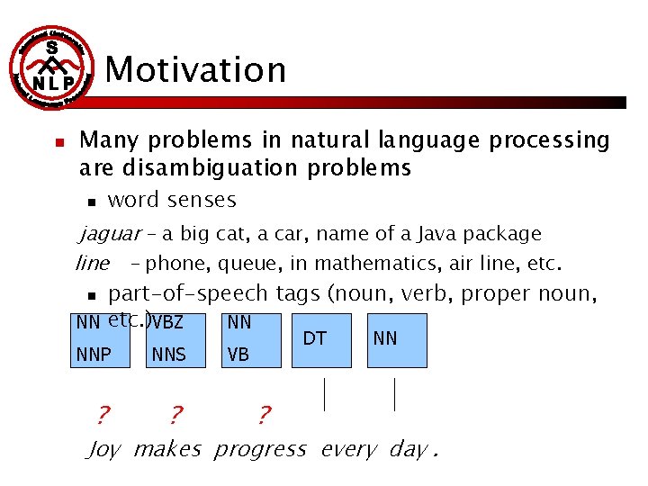 Motivation n Many problems in natural language processing are disambiguation problems n word senses