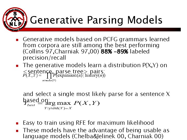 Generative Parsing Models n n Generative models based on PCFG grammars learned from corpora