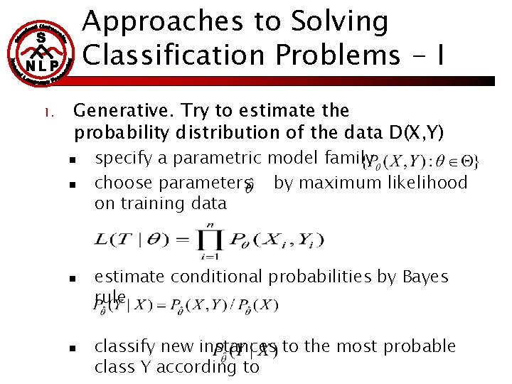Approaches to Solving Classification Problems - I 1. Generative. Try to estimate the probability