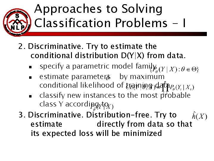 Approaches to Solving Classification Problems - I 2. Discriminative. Try to estimate the conditional