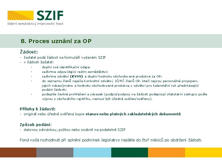 8. Proces uznání za OP Žádost: - žadatel podá žádost na formuláři vydaném SZIF