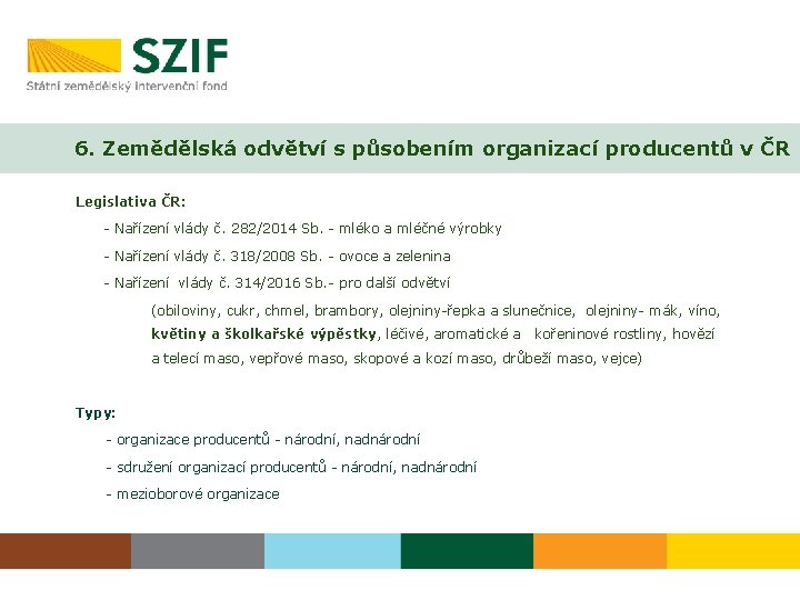 6. Zemědělská odvětví s působením organizací producentů v ČR Legislativa ČR: - Nařízení vlády