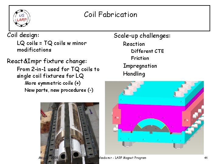 Coil Fabrication Coil design: Scale-up challenges: LQ coils = TQ coils w minor modifications