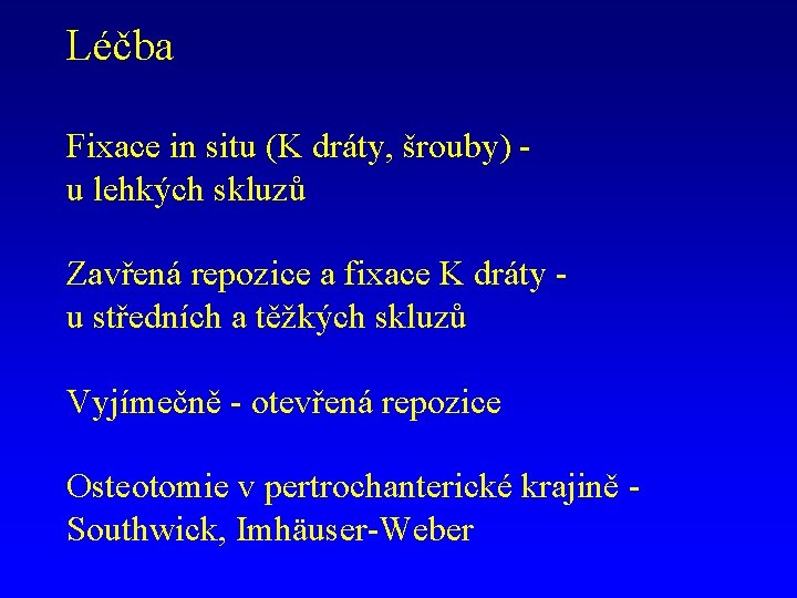 Léčba Fixace in situ (K dráty, šrouby) u lehkých skluzů Zavřená repozice a fixace