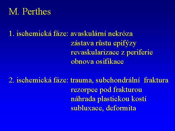 M. Perthes 1. ischemická fáze: avaskulární nekróza zástava růstu epifýzy revaskularizace z periferie obnova