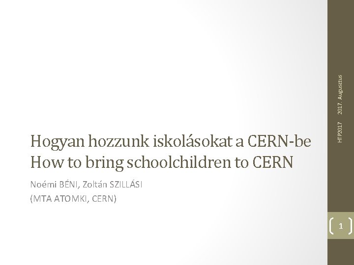 2017. Augusztus HTP 2017 Hogyan hozzunk iskolásokat a CERN-be How to bring schoolchildren to