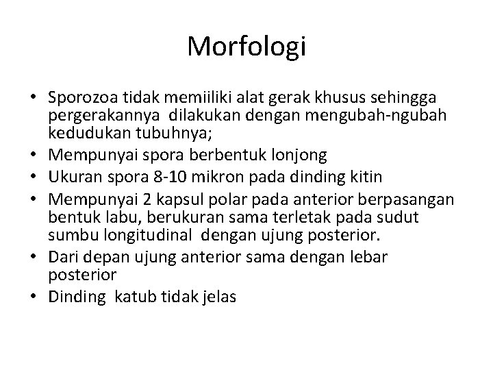 Morfologi • Sporozoa tidak memiiliki alat gerak khusus sehingga pergerakannya dilakukan dengan mengubah-ngubah kedudukan