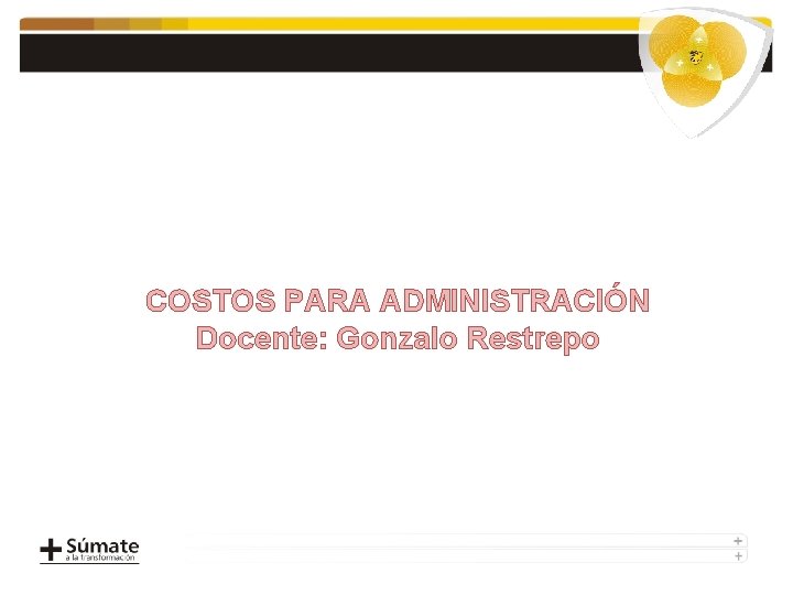 COSTOS PARA ADMINISTRACIÓN Docente: Gonzalo Restrepo 