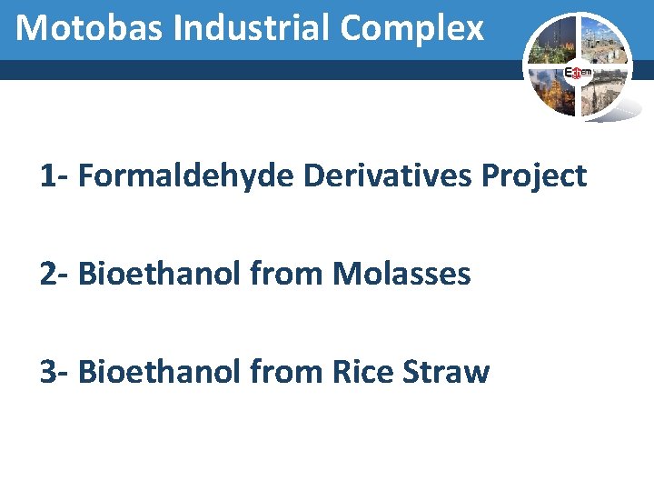 Motobas Industrial Complex 1 - Formaldehyde Derivatives Project 2 - Bioethanol from Molasses 3