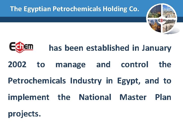 The Egyptian Petrochemicals Holding Co. has been established in January 2002 to manage and