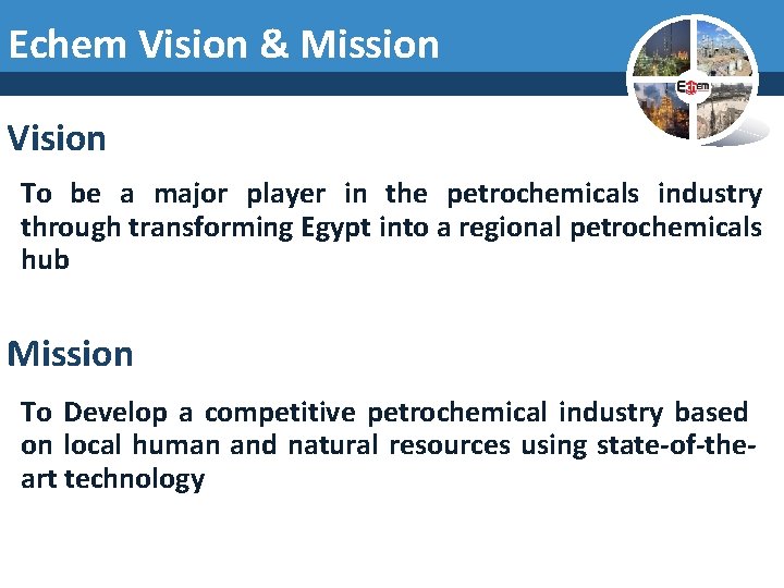 Echem Vision & Mission Vision To be a major player in the petrochemicals industry