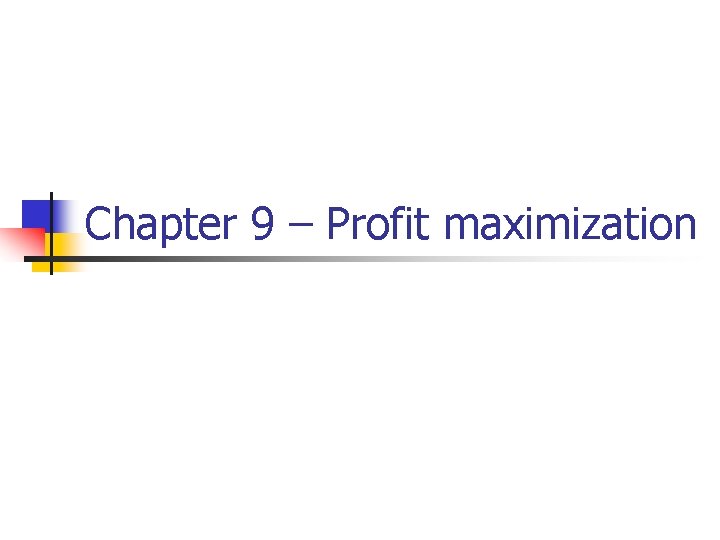 Chapter 9 – Profit maximization 