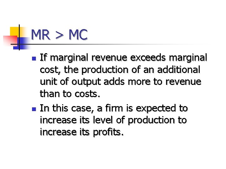 MR > MC n n If marginal revenue exceeds marginal cost, the production of
