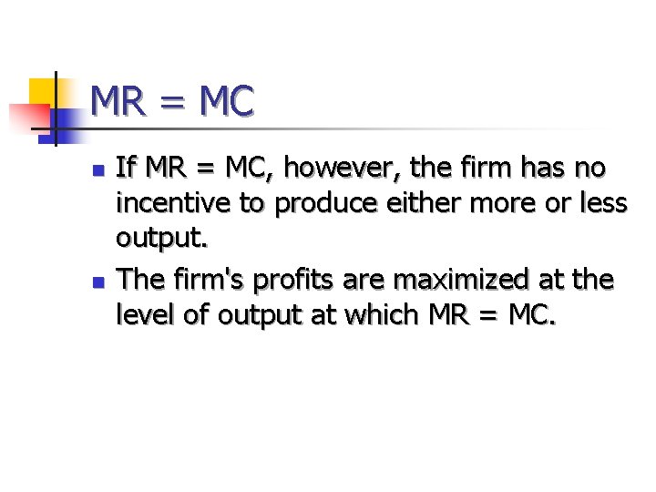 MR = MC n n If MR = MC, however, the firm has no