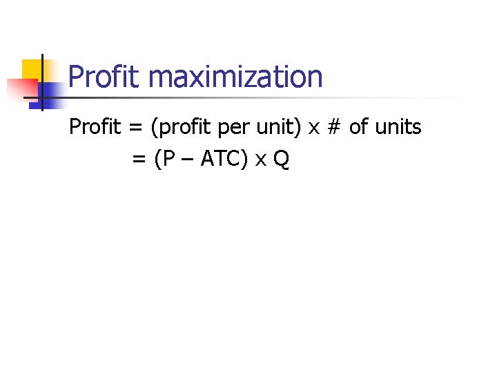 Profit maximization Profit = (profit per unit) x # of units = (P –
