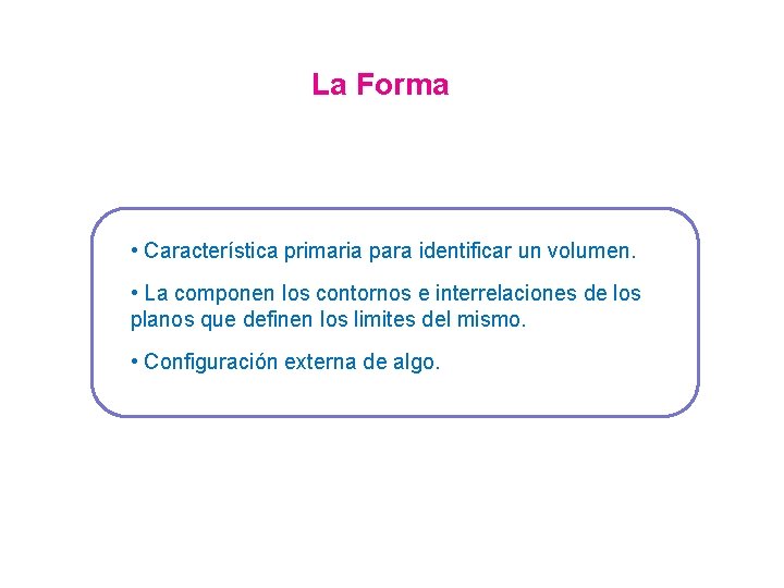 La Forma La forma: Característica primaria identificar • Característica primaria para identificar unun volumen.