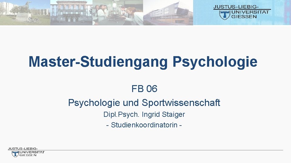 Master-Studiengang Psychologie FB 06 Psychologie und Sportwissenschaft Dipl. Psych. Ingrid Staiger - Studienkoordinatorin -