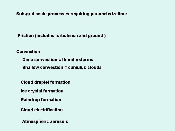Sub-grid scale processes requiring parameterization: Friction (includes turbulence and ground ) Convection Deep convection Sub-grid scale processes requiring parameterization: Friction (includes turbulence and ground ) Convection Deep convection