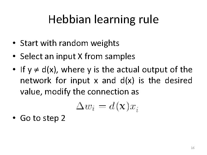 Hebbian learning rule • Start with random weights • Select an input X from