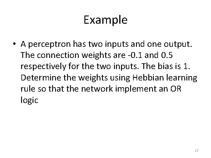 Example • A perceptron has two inputs and one output. The connection weights are