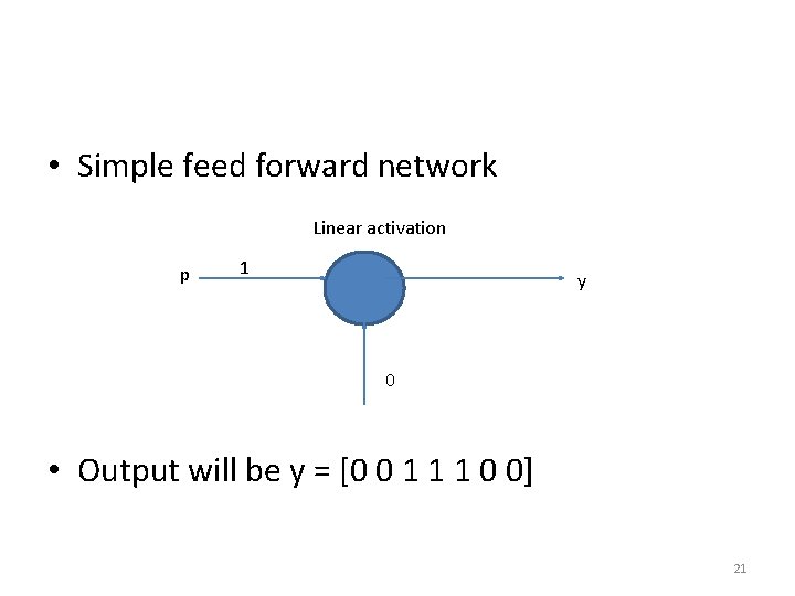  • Simple feed forward network Linear activation p 1 y 0 • Output
