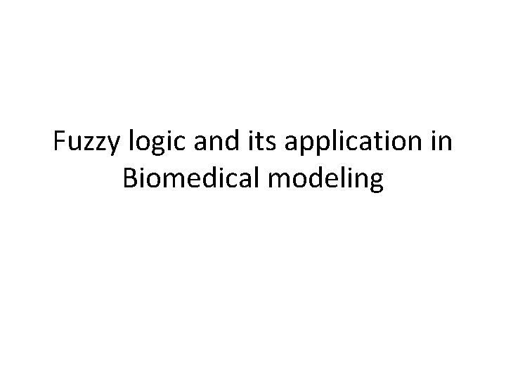 Fuzzy logic and its application in Biomedical modeling 