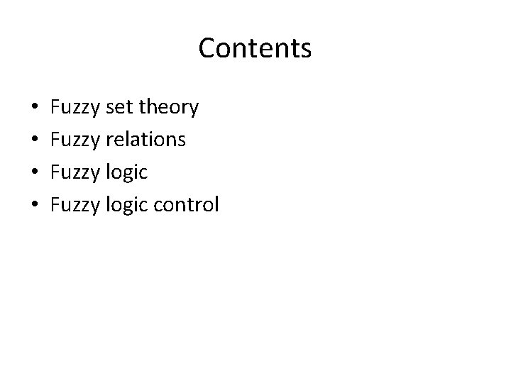 Contents • • Fuzzy set theory Fuzzy relations Fuzzy logic control 