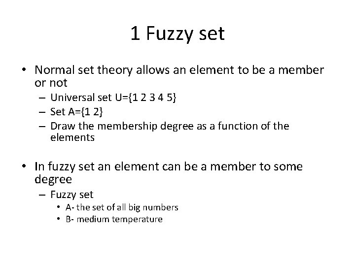 1 Fuzzy set • Normal set theory allows an element to be a member