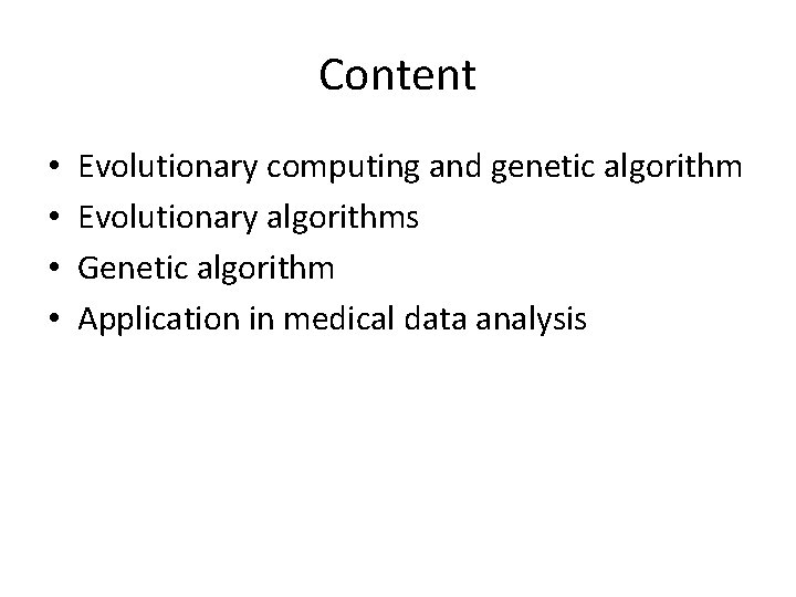 Content • • Evolutionary computing and genetic algorithm Evolutionary algorithms Genetic algorithm Application in