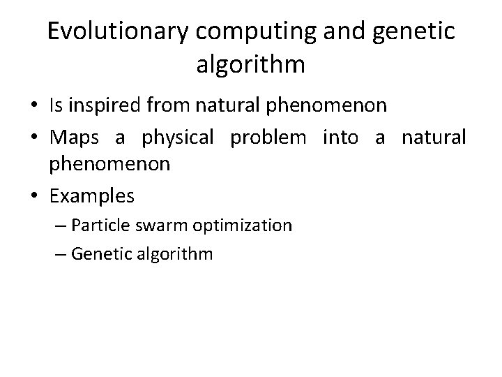 Evolutionary computing and genetic algorithm • Is inspired from natural phenomenon • Maps a