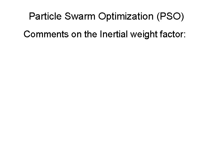 Particle Swarm Optimization (PSO) Comments on the Inertial weight factor: 