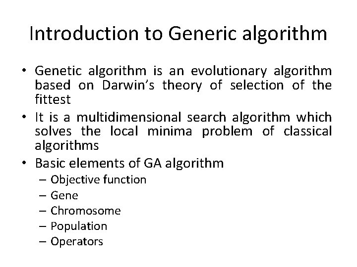 Introduction to Generic algorithm • Genetic algorithm is an evolutionary algorithm based on Darwin’s