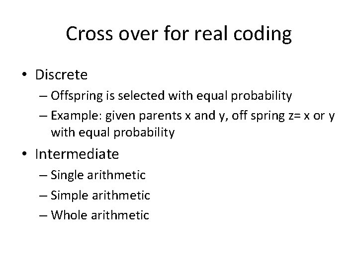 Cross over for real coding • Discrete – Offspring is selected with equal probability